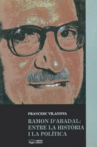 Kniha Ramon d'Abadal: entre la història i la política Vilanova Vila-Abadal