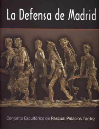 Kniha La defensa de Madrid. Conjunto escultórico de Pascual Palacios Tárdez PALACIOS TARDEZ