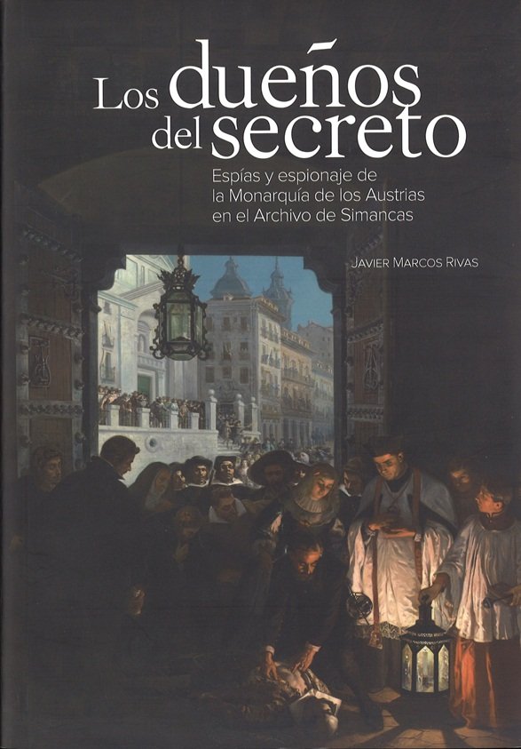 Carte Los dueños del secreto. Espías y espionaje de la Monarquía de los Austrias en el Archivo de Simancas 