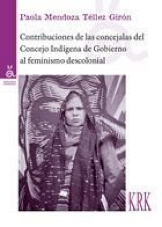 Book Contribuciones de las concejalas del Concejo Indígena de Gobierno al feminismo descolonial Mendoza Tellez Girón