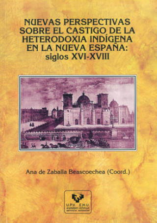 Kniha Nuevas perspectivas sobre el castigo de la heterodoxia indígena en la Nueva España: siglos XVI-XVIII ZABALLA BEASCOECHEA