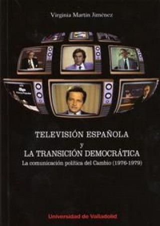 Kniha TELEVISIÓN ESPAÑOLA Y LA TRANSICIÓN DEMOCRÁTICA. LA COMUNICACIÓN POLÍTICA DEL CAMBIO (1976-1979) MARTIN JIMENEZ
