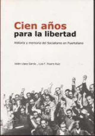 Kniha CIEN AÑOS PARA LA LIBERTAD. HISTORIA Y MEMORIA DEL SOCIALISMO EN LOPEZ GARCIA