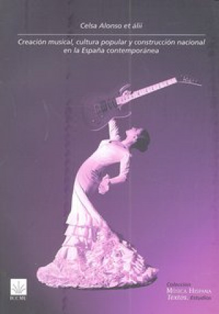 Книга Creación musical, cultura popular y construcción nacional en la España contemporánea Alonso