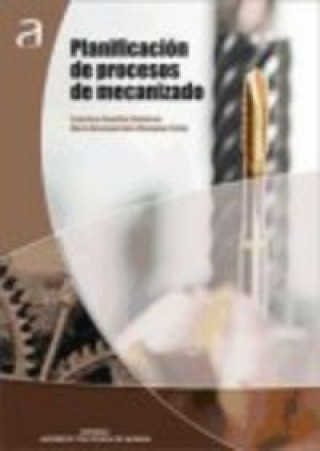 Книга PLANIFICACIÓN DE PROCESOS DE MECANIZACIÓN González Contreras