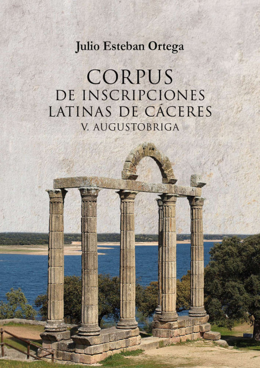Книга Corpus de inscripciones latinas de Cáceres V: Augustobriga. Esteban Ortega