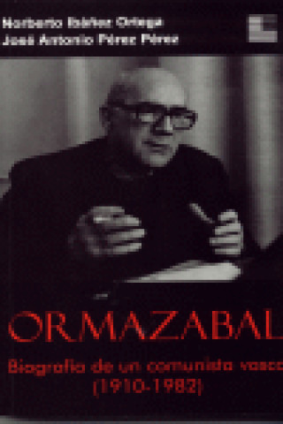 Knjiga ORMAZABAL BIOGRAFIA COMUNISTA VASCO 1910-1982 IBAÑEZ