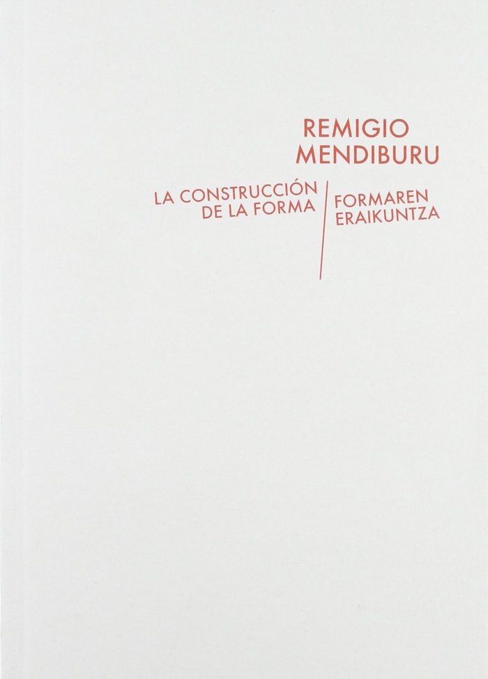 Libro REMIGIO MENDIBURU, LA CONSTRUCCIóN DE LA FORMA MENDIBURU
