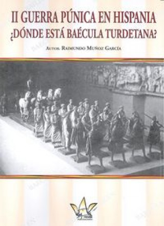 Knjiga II GUERRA PUNICA EN HISPANIA ¿DONDE ESTA BAECULA TURDETANA? MUÑOZ GARCIA
