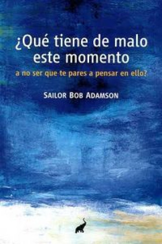 Kniha ¿QUÉ TIENE DE MALO ESTE MOMENTO, A NO SER QUE TE PARES A PENSAR EN ELLO? BOB ADAMSON