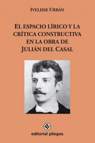 Książka El espacio lírico y la crítica constructiva en la obra de Julián del Casal Urbán