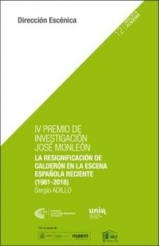 Kniha IV PREMIO DE INVESTIGACIÓN JOSÉ MONLEÓN. La resignificación de Calderón en la escena española recien Adillo Rufo
