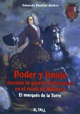Kniha Poder y linaje durante la guerra de Sucesión en el reino de Mallorca. El Marqués de la Torre Pascual Ramos