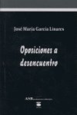 Knjiga OPOSICIONES A DESENCUENTRO GARCIA LINARES