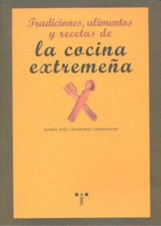 Knjiga Tradiciones, alimentos y recetas de la cocina extremeña Chamorro Fernández