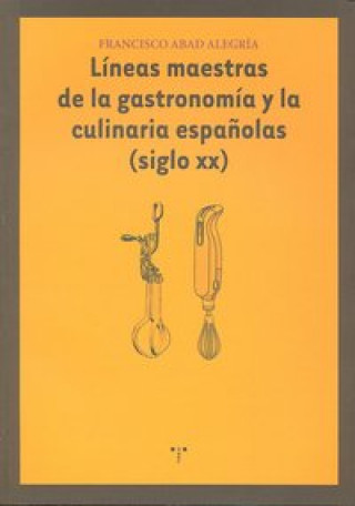 Könyv Líneas maestras de la gastronomía y la culinaria españolas (siglo XX) Abad Alegría