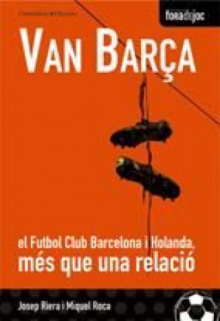 Kniha Van Barça. El FC Barcelona i Holanda, més que una relació JOSEP RIERA MIQUEL ROCA