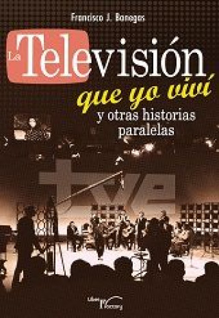 Книга La televisión que yo viví y otras historias paralelas Banegas Moreno