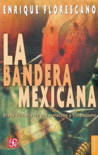 Kniha La bandera mexicana : Breve historia de su formación y simbolismo FLORESCANO