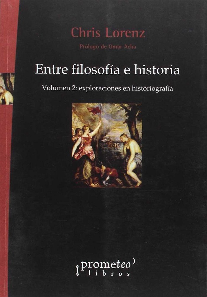 Carte ENTRE FILOSOFIA E HISTORIA. VOLUMEN 2: EXPLORACIONES EN HISTORIOGRAFIA CHRIS LORENZ