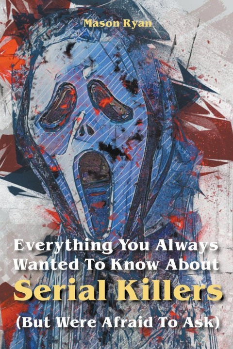 Boek Everything You Always Wanted To Know About Serial Killers (But Were Afraid To Ask) Ryan Mason Ryan