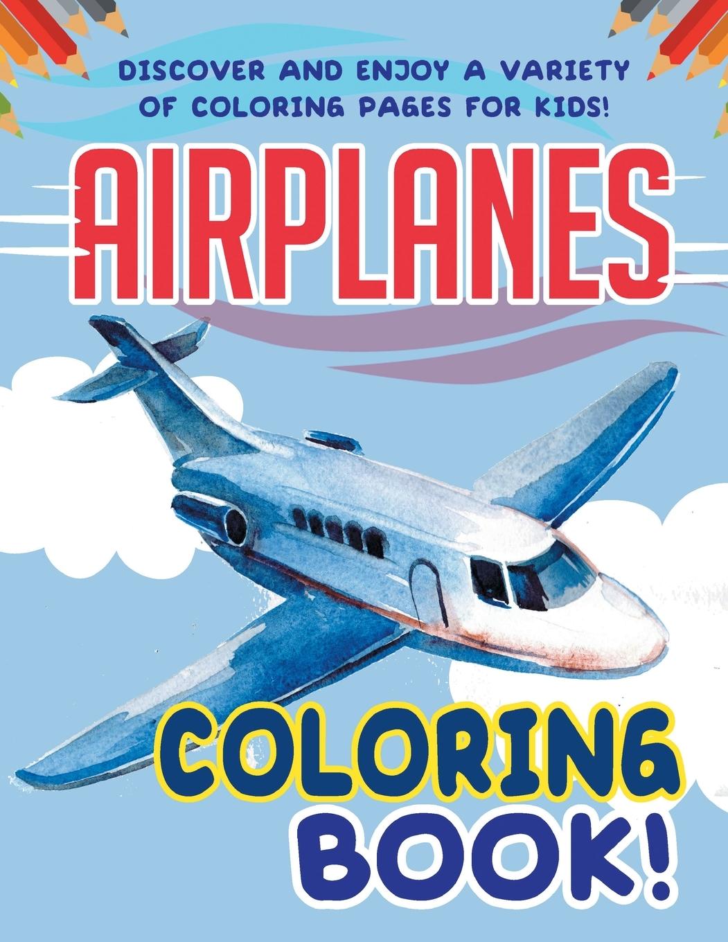 Könyv Airplanes Coloring Book! Discover And Enjoy A Variety Of Coloring Pages For Kids! 
