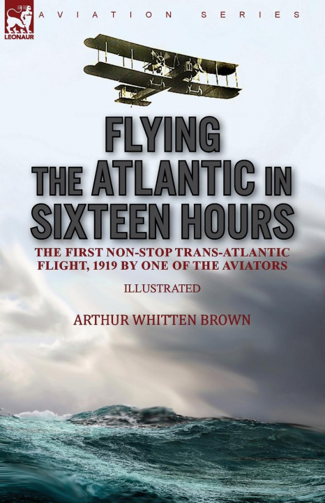 Knjiga Flying the Atlantic in Sixteen Hours Arthur Whitten Brown