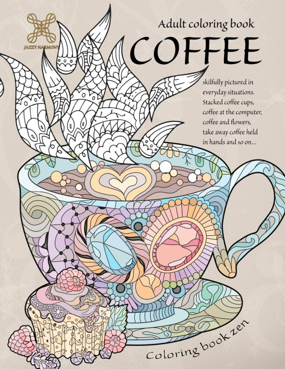 Kniha Coloring book zen. Adult coloring book coffee skilfully pictured in everyday situations. Stacked coffee cups, coffee at the computer, coffee and ... A 