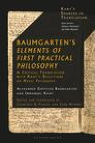 Kniha Baumgarten's Elements of First Practical Philosophy: A Critical Translation with Kant's Reflections on Moral Philosophy Courtney D. Fugate