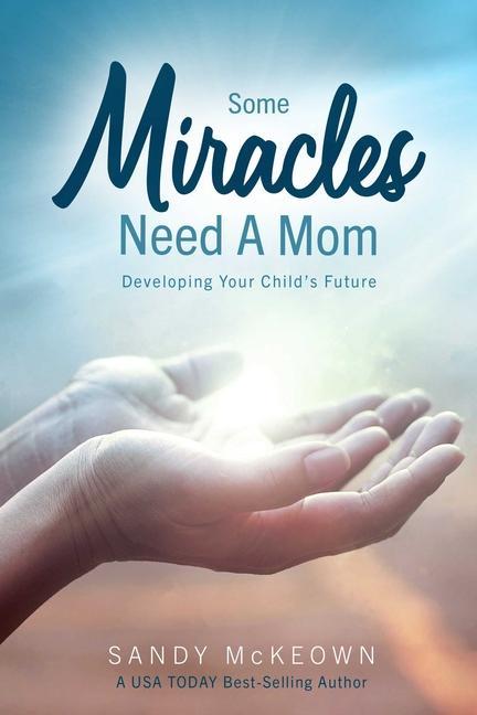 Carte Some Miracles Need a Mom: Developing Your Child's Future 