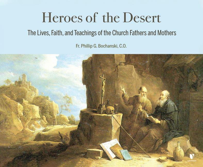 Hanganyagok Heroes of the Desert: The Lives, Faith, and Teachings of the Church Fathers and Mothers Father Philip G. Bochanski