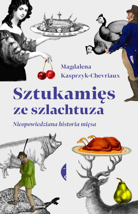 Könyv Sztukamięs ze szlachtuza. Nieopowiedziana historia mięsa Magdalena Kasprzyk-Chevriaux