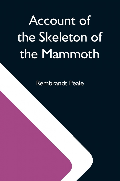 Kniha Account Of The Skeleton Of The Mammoth; A Non-Descript Carnivorous Animal Of Immense Size, Found In America 