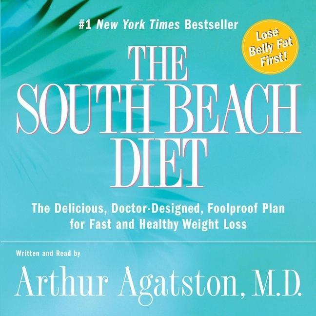 Digital The South Beach Diet: The Delicious, Doctor-Designed, Foolproof Plan for Fast and Healthy Weight Loss Arthur S. Agatston