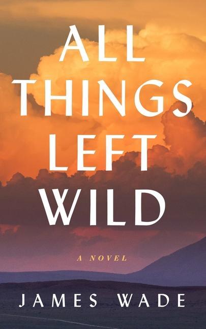 Book All Things Left Wild (Large Print) James Wade