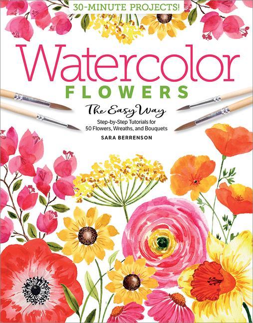 Könyv Watercolor the Easy Way Flowers: Step-By-Step Tutorials for 50 Flowers, Wreaths and Bouquets 