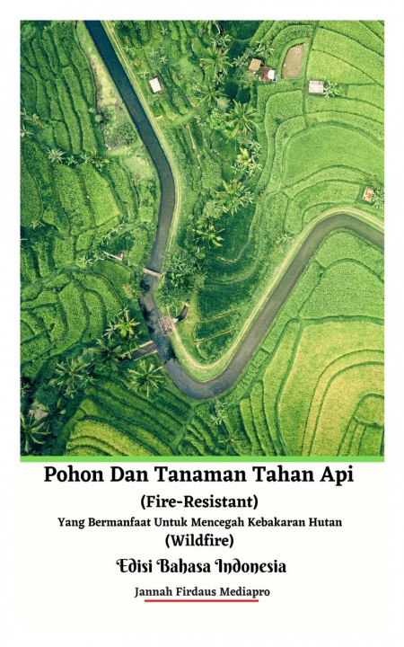 Kniha Pohon Dan Tanaman Tahan Api (Fire-Resistant) Yang Bermanfaat Untuk Mencegah Kebakaran Hutan (Wildfire) Edisi Bahasa Indonesia 