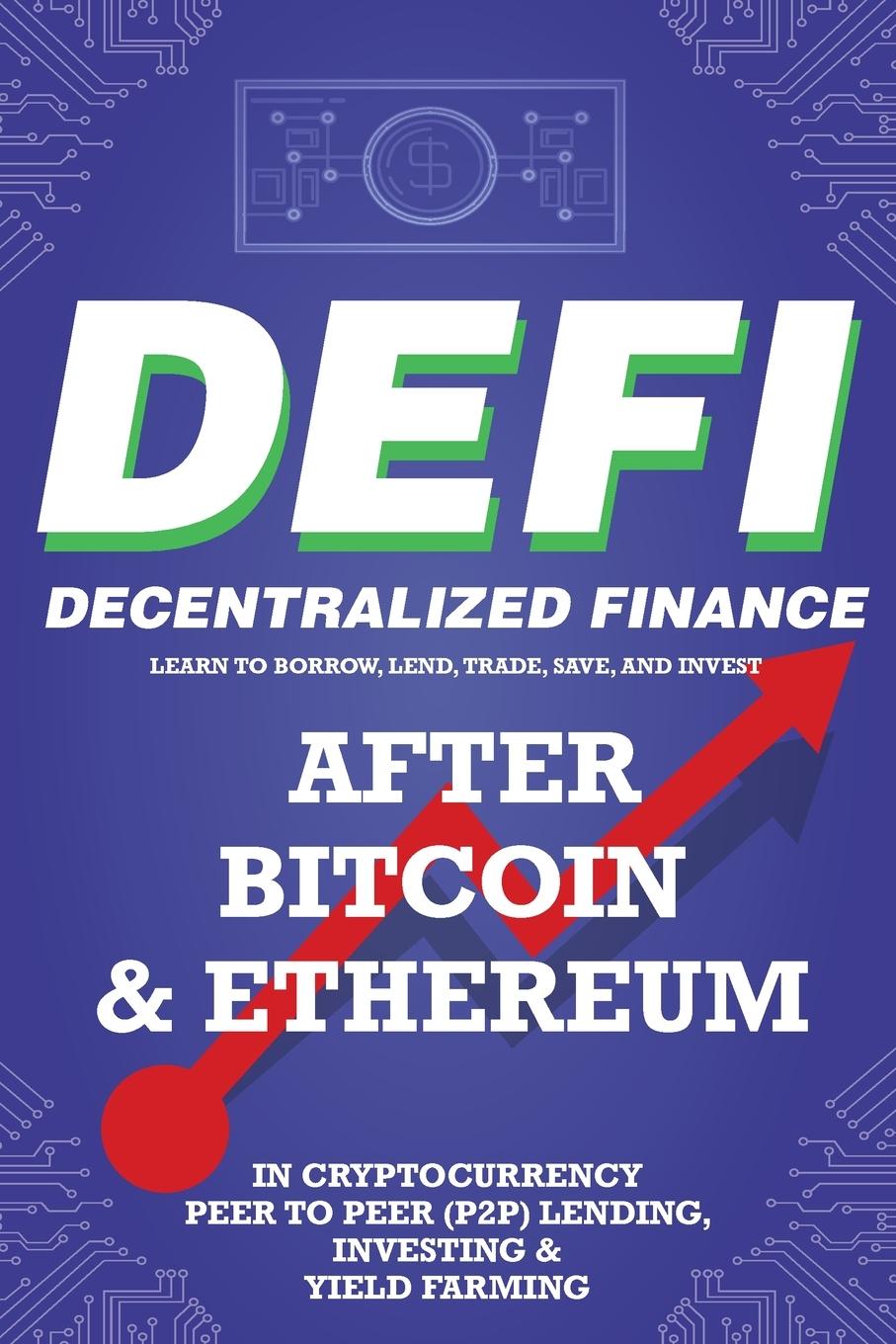 Book Decentralized Finance (DeFi) Learn to Borrow, Lend, Trade, Save, and Invest after Bitcoin & Ethereum in Cryptocurrency Peer to Peer (P2P) Lending, Inv 