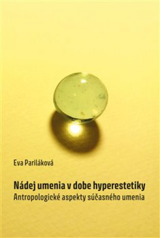 Könyv Nádej umenia v dobe hyperestetiky Eva Pariláková