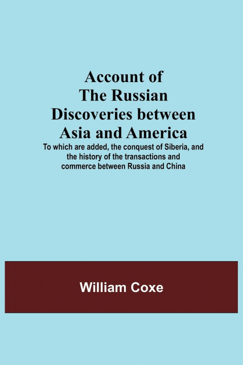 Carte Account Of The Russian Discoveries Between Asia And America; To Which Are Added, The Conquest Of Siberia, And The History Of The Transactions And Comm 