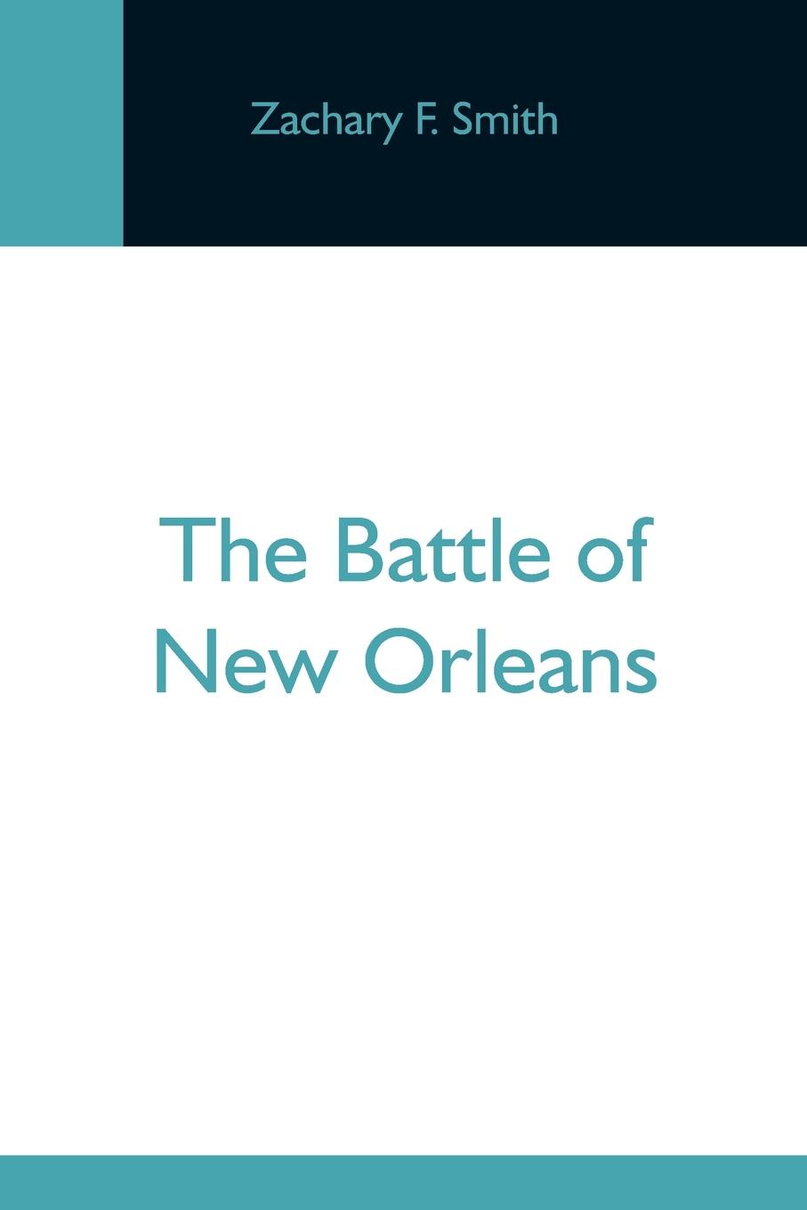 Könyv Battle Of New Orleans; Including The Previous Engagements Between The Americans And The British, The Indians And The Spanish Which Led To The Final Co 