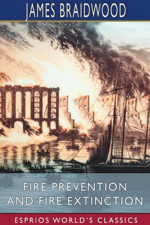 Knjiga Fire Prevention and Fire Extinction (Esprios Classics) James Braidwood