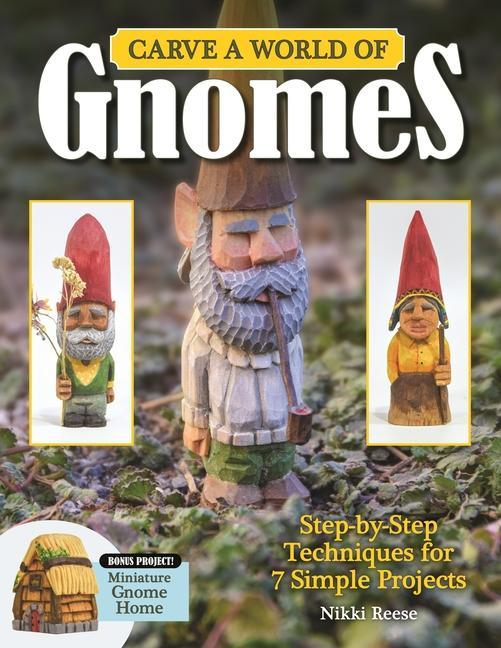 Carte Carve a World of Gnomes: Step-By-Step Techniques for 7 Simple Projects 