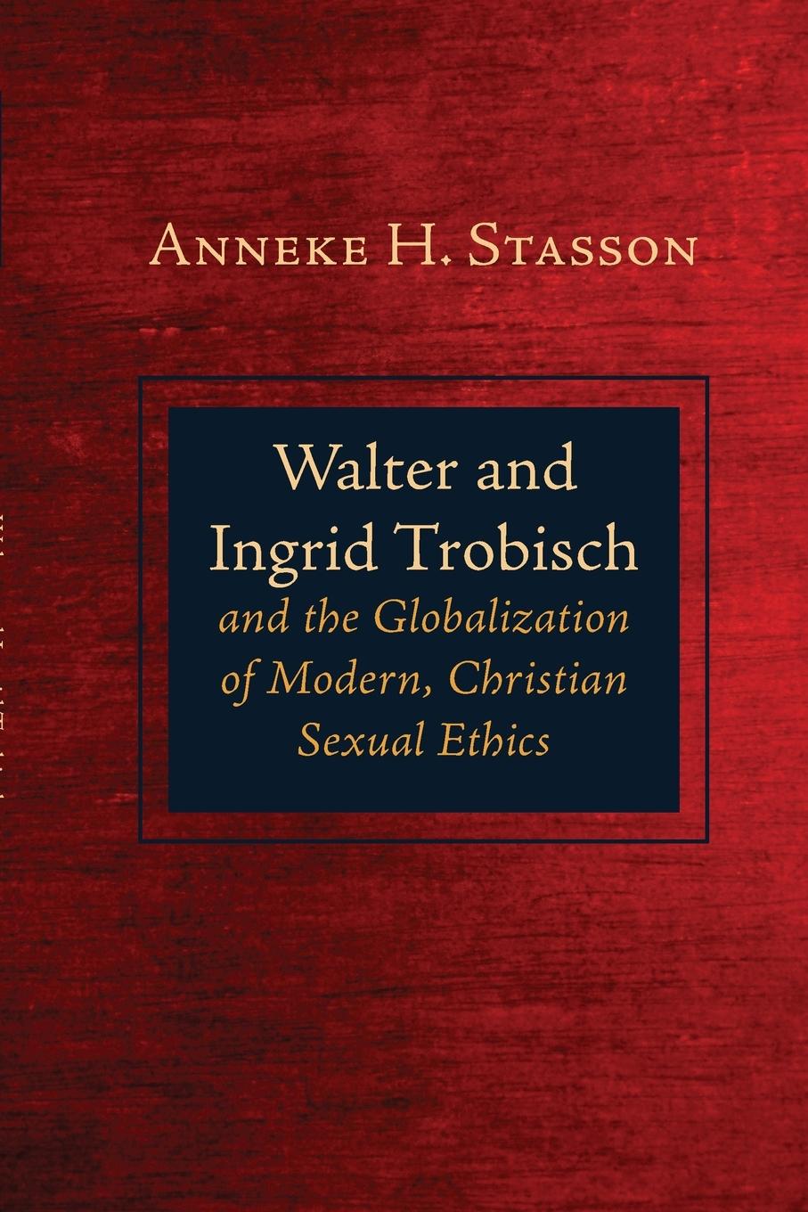 Livro Walter and Ingrid Trobisch and the Globalization of Modern, Christian Sexual Ethics Anneke H. Stasson