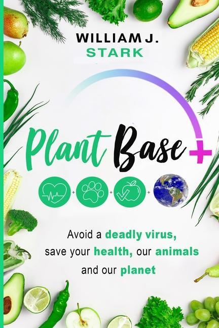 Kniha Plant Base +, Avoid a deadly virus, save your health, our animals, and our planet 