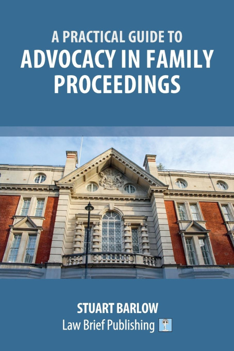 Kniha Practical Guide to the Basics of Advocacy in Family Proceedings Stuart Barlow