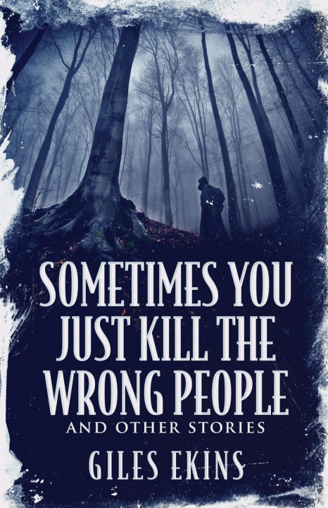 Libro Sometimes You Just Kill The Wrong People and Other Stories Giles Ekins