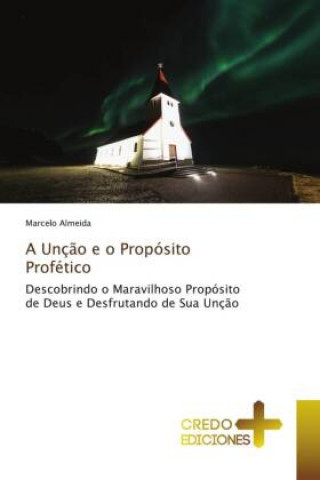 Kniha Uncao e o Proposito Profetico Almeida Marcelo Almeida