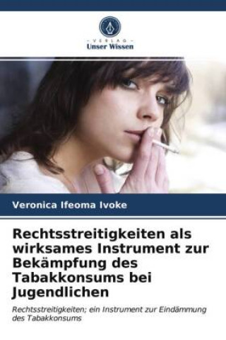 Boek Rechtsstreitigkeiten als wirksames Instrument zur Bekampfung des Tabakkonsums bei Jugendlichen Ivoke Veronica Ifeoma Ivoke