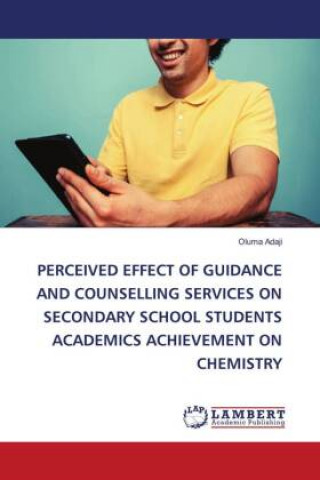 Kniha Perceived Effect of Guidance and Counselling Services on Secondary School Students Academics Achievement on Chemistry Adaji Oluma Adaji